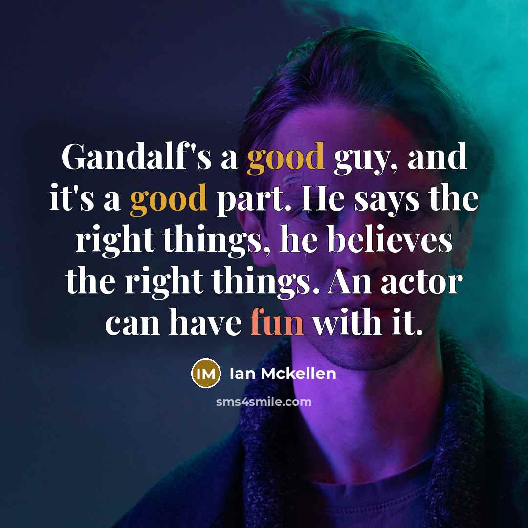 “Gandalf's a good guy, and it's a good part. He…” quote by Ian Mckellen