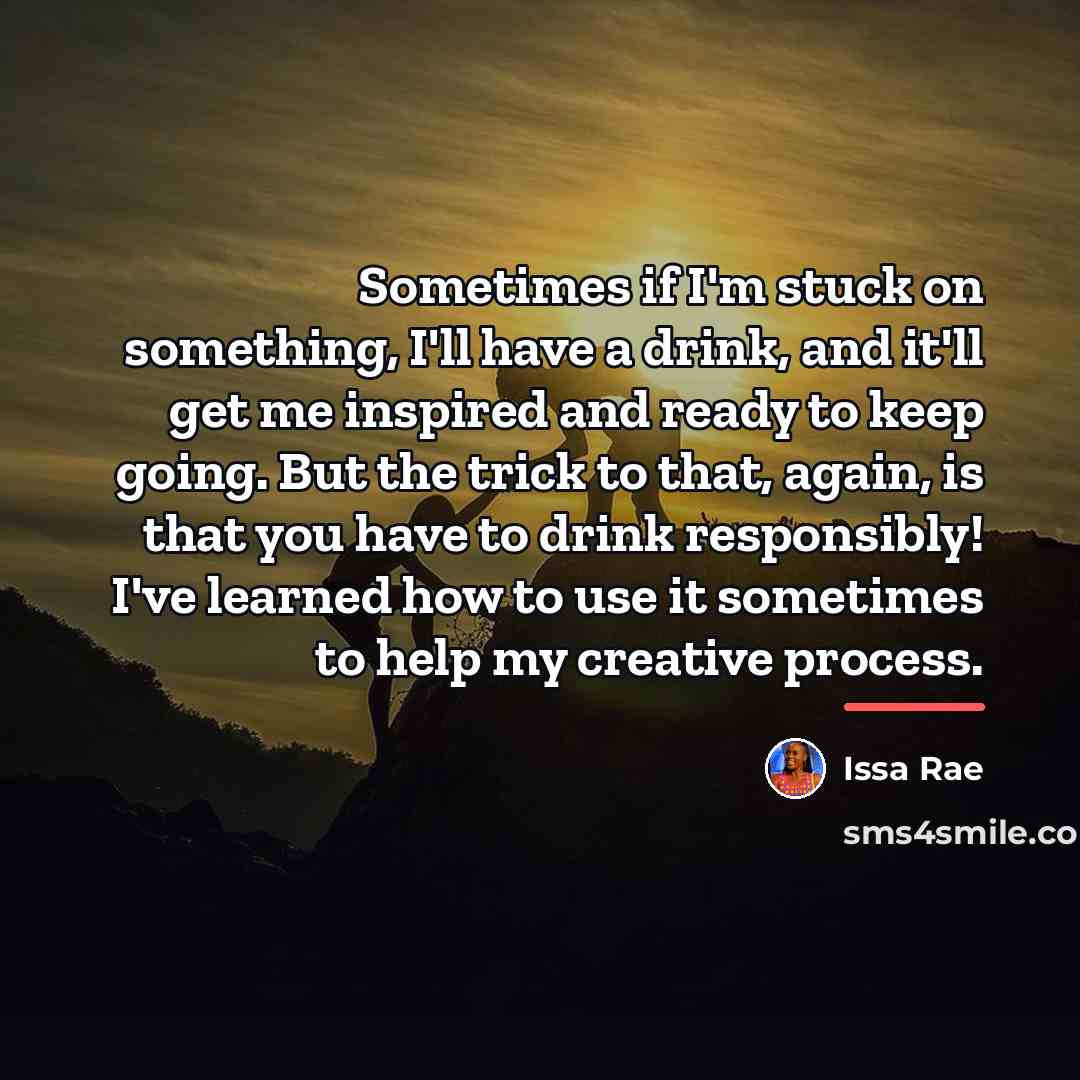 “Sometimes if I'm stuck on something, I'll have a drink,…” quote by Issa Rae