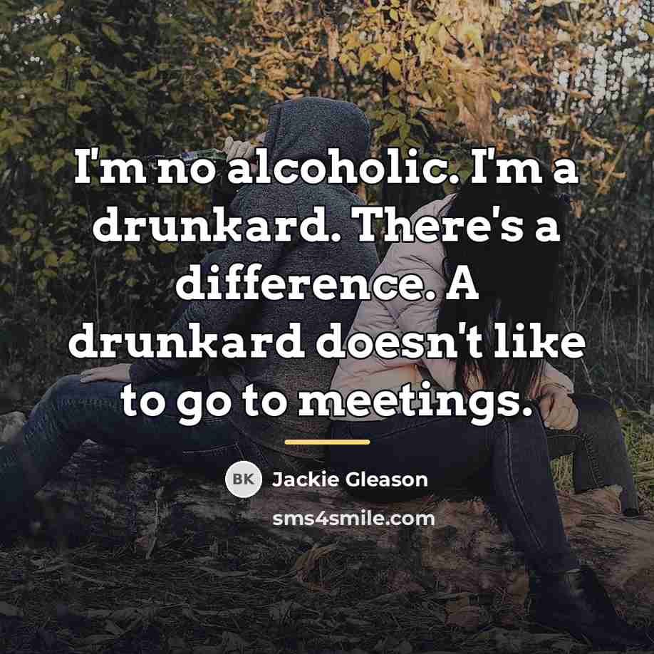 “I'm no alcoholic. I'm a drunkard. There's a difference. A…” quote by Jackie Gleason
