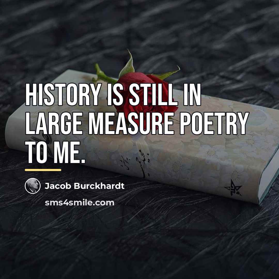 “History is still in large measure poetry to me.…” quote by Jacob Burckhardt