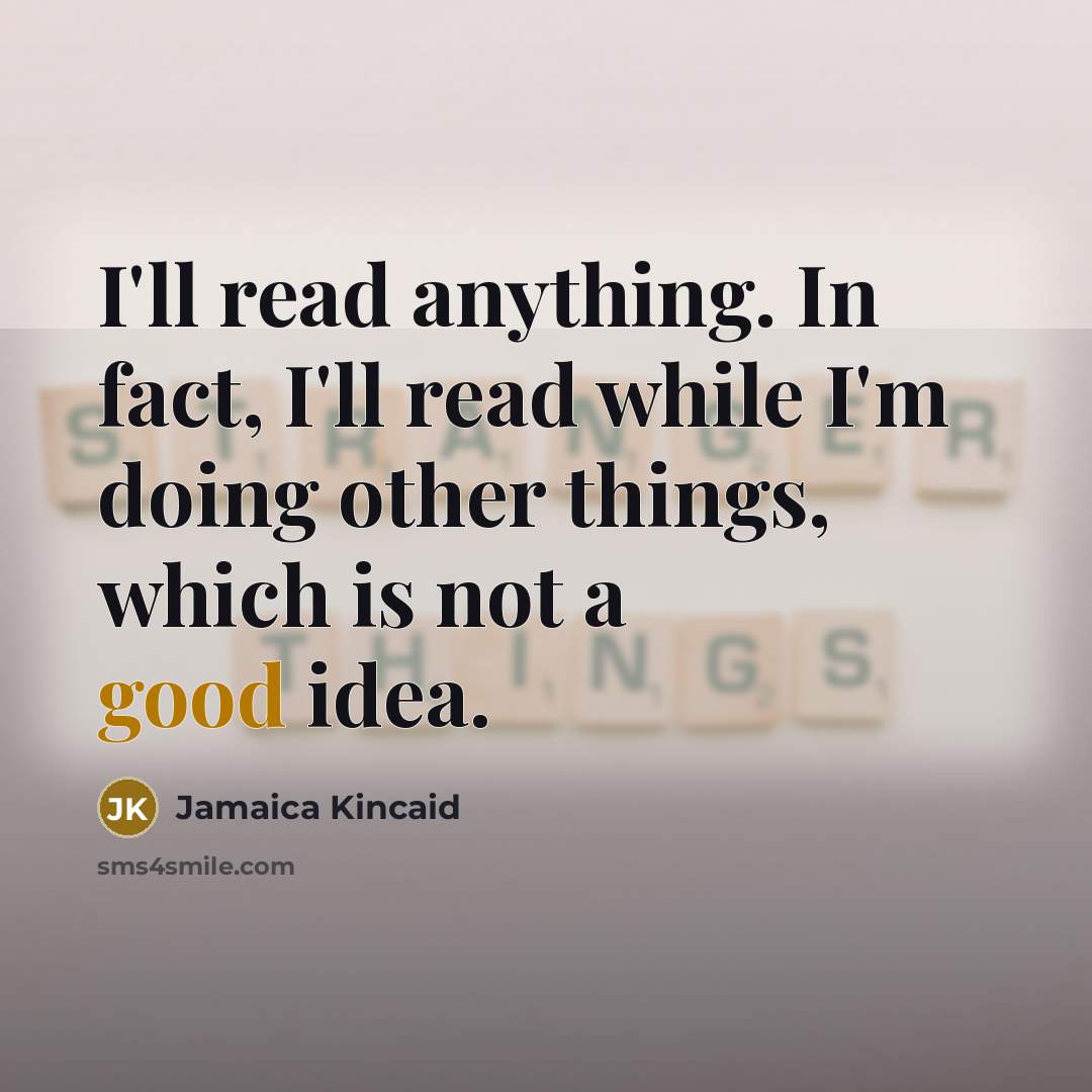 “I'll read anything. In fact, I'll read while I'm doing…” quote by Jamaica Kincaid