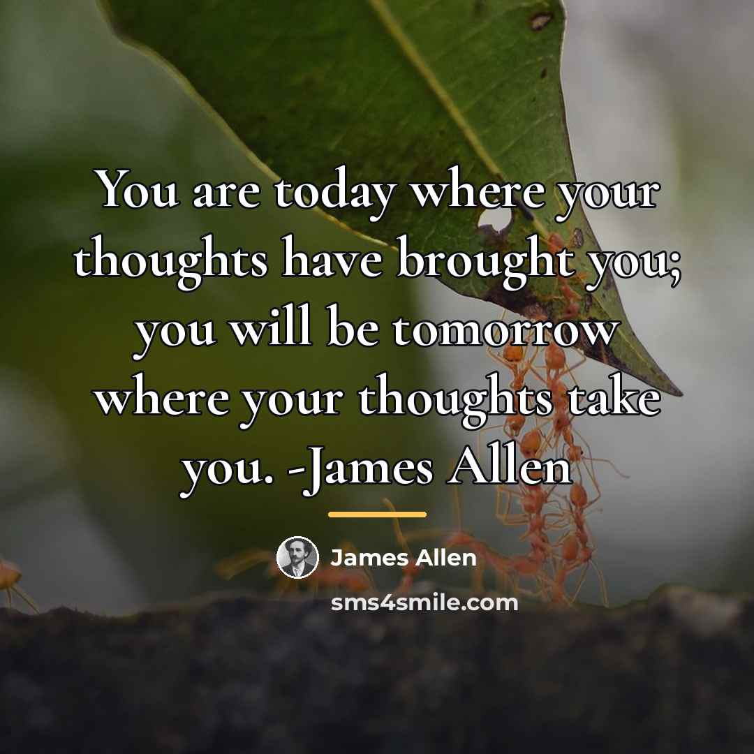 “You are today where your thoughts have brought you; you…” quote by James Allen
