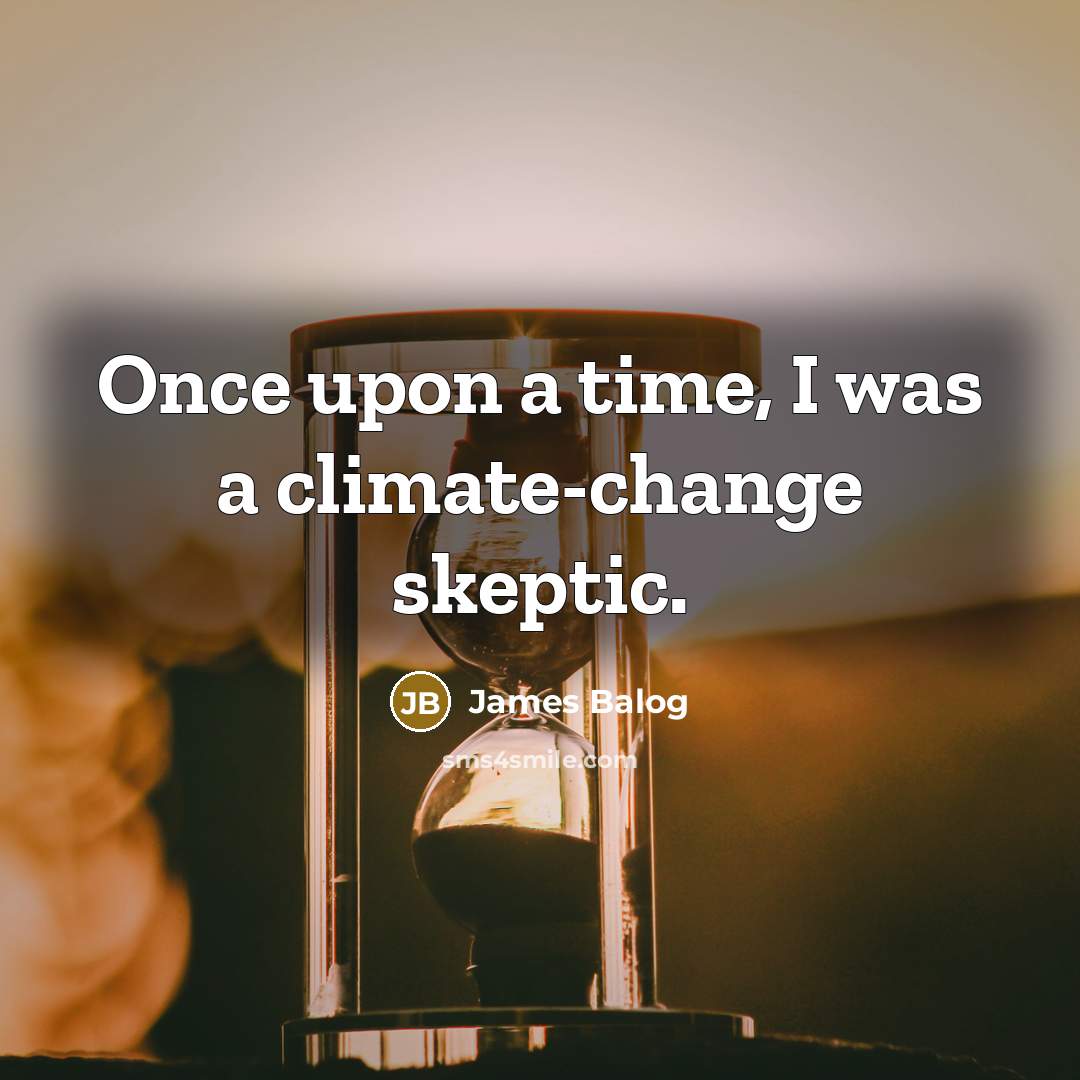 “Once upon a time, I was a climate-change skeptic.…” quote by James Balog