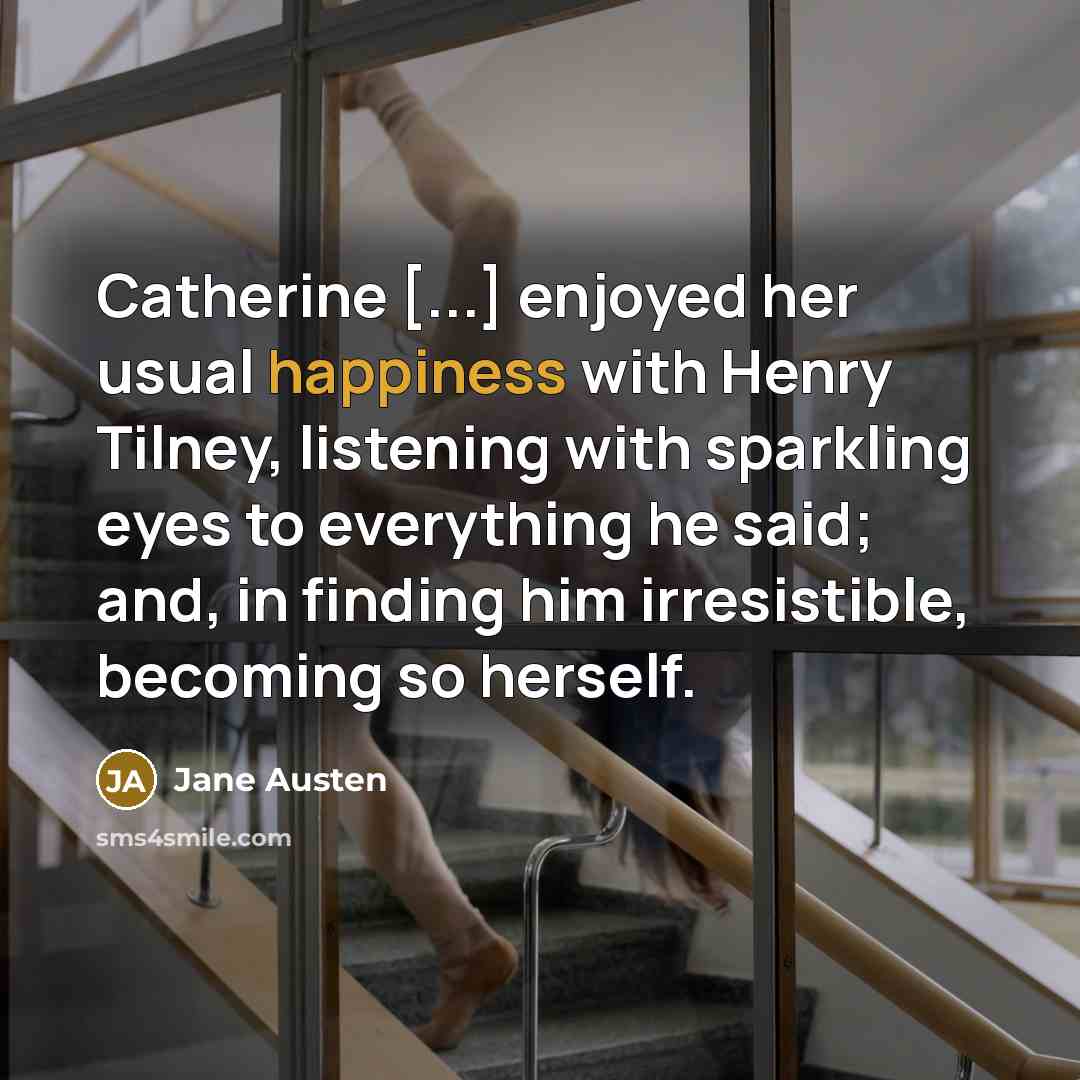 “Catherine [...] enjoyed her usual happiness with Henry Tilney, listening…” quote by Jane Austen