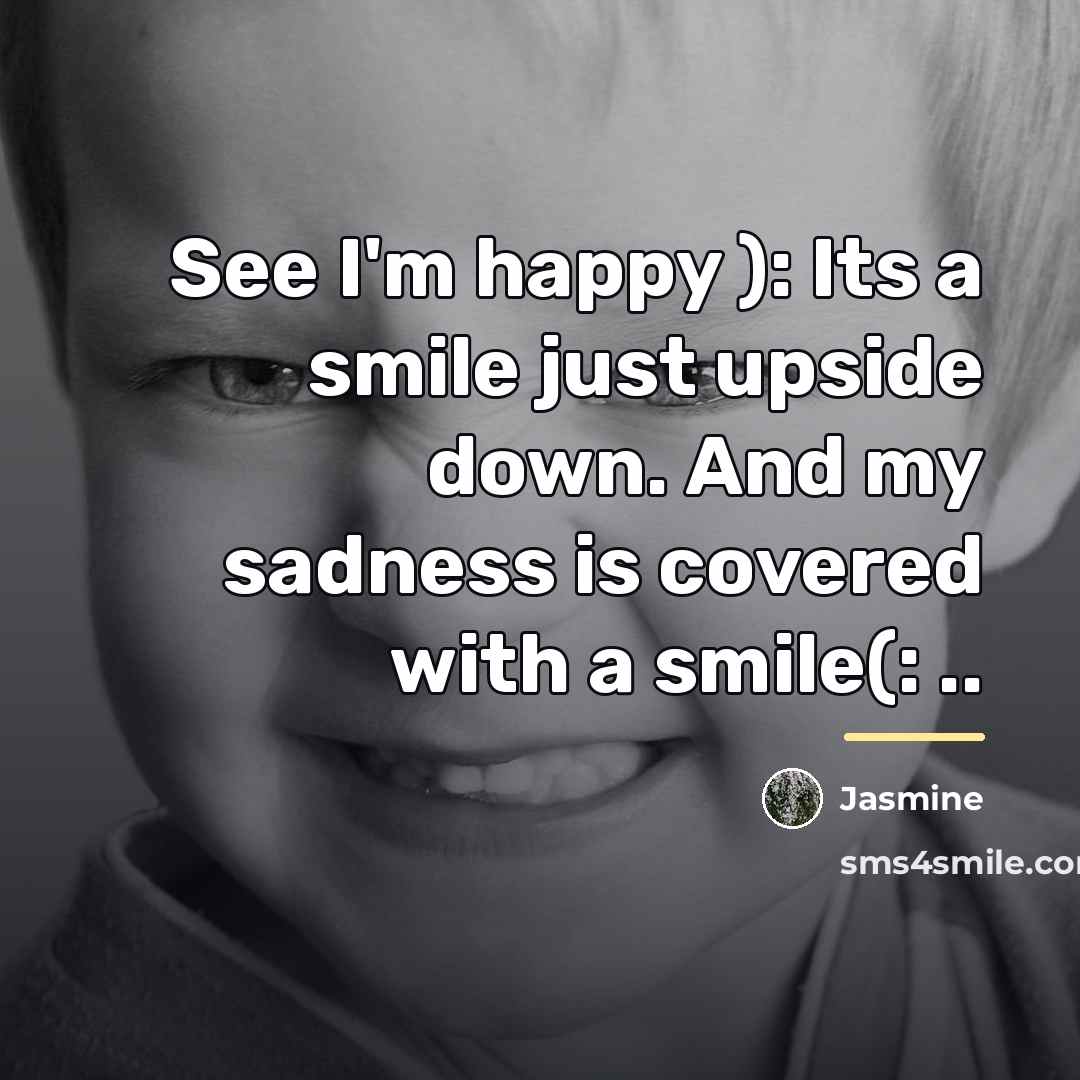 “See I'm happy ): Its a smile just upside down.…” quote by Jasmine