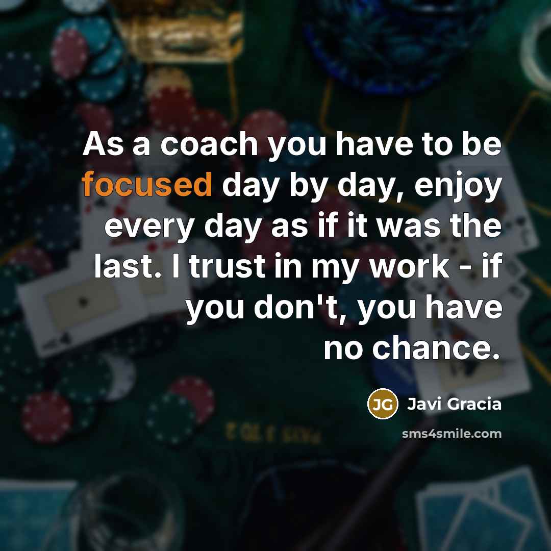 “As a coach you have to be focused day by…” quote by Javi Gracia