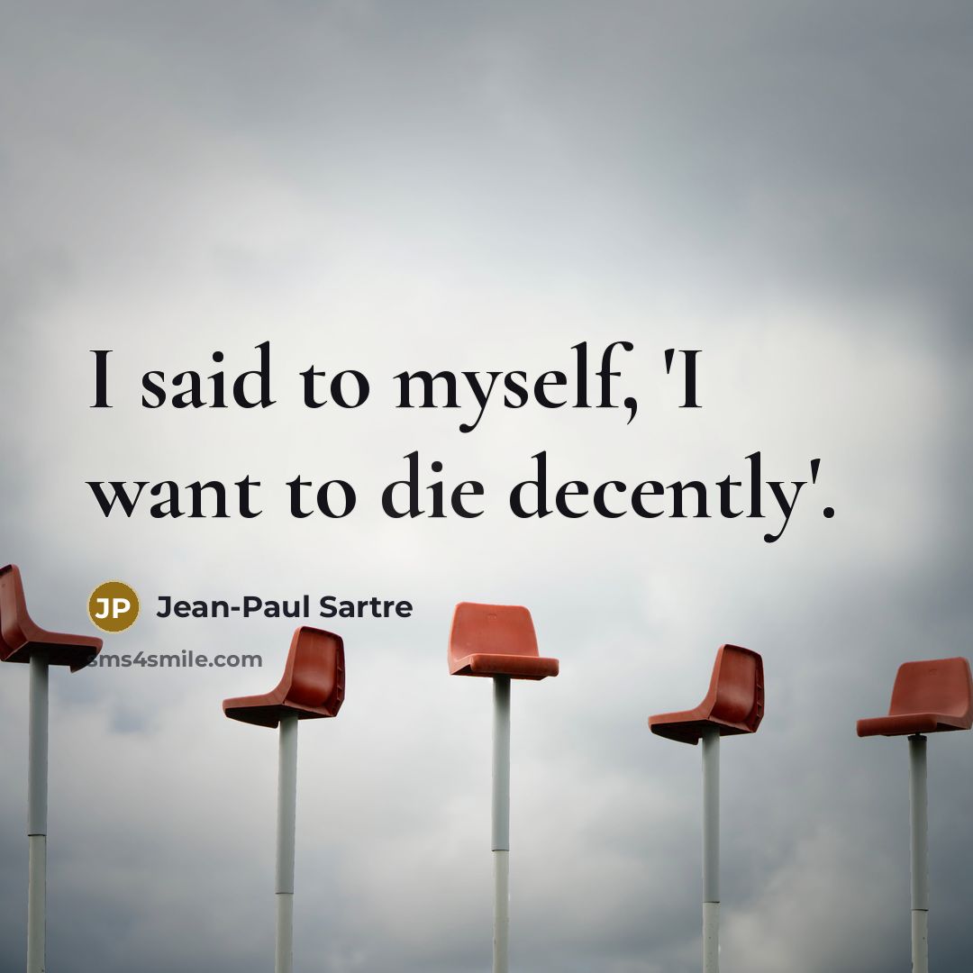 “I said to myself, 'I want to die decently'.…” quote by Jean-Paul Sartre