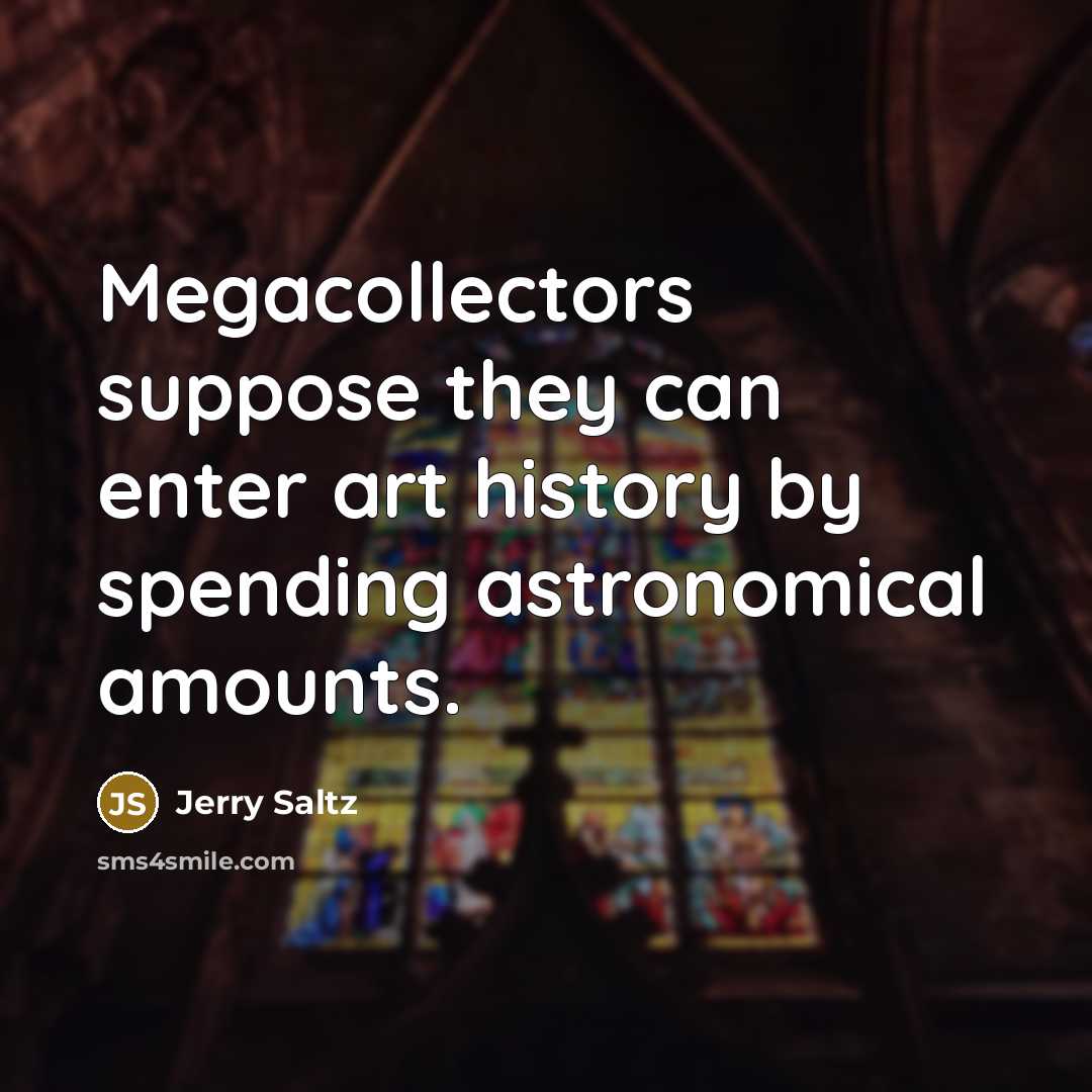 “Megacollectors suppose they can enter art history by spending astronomical…” quote by Jerry Saltz