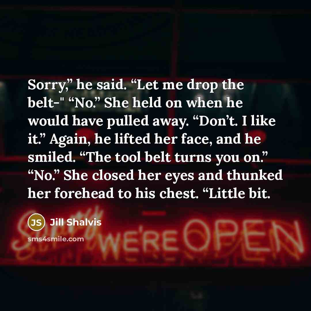 “Sorry,” he said. “Let me drop the belt-" “No.” She…” quote by Jill Shalvis