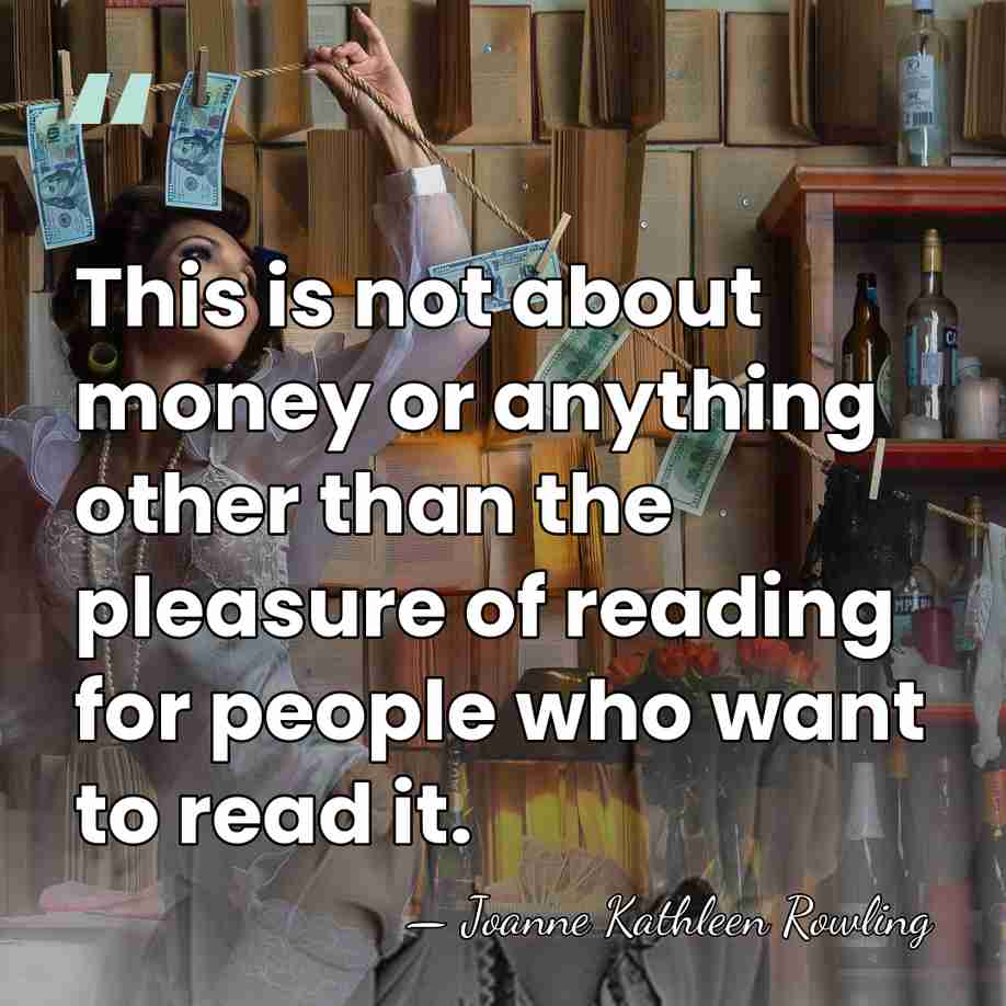 This is not about money or anything other than the pleasure of&hellip; - Joanne Kathleen Rowling