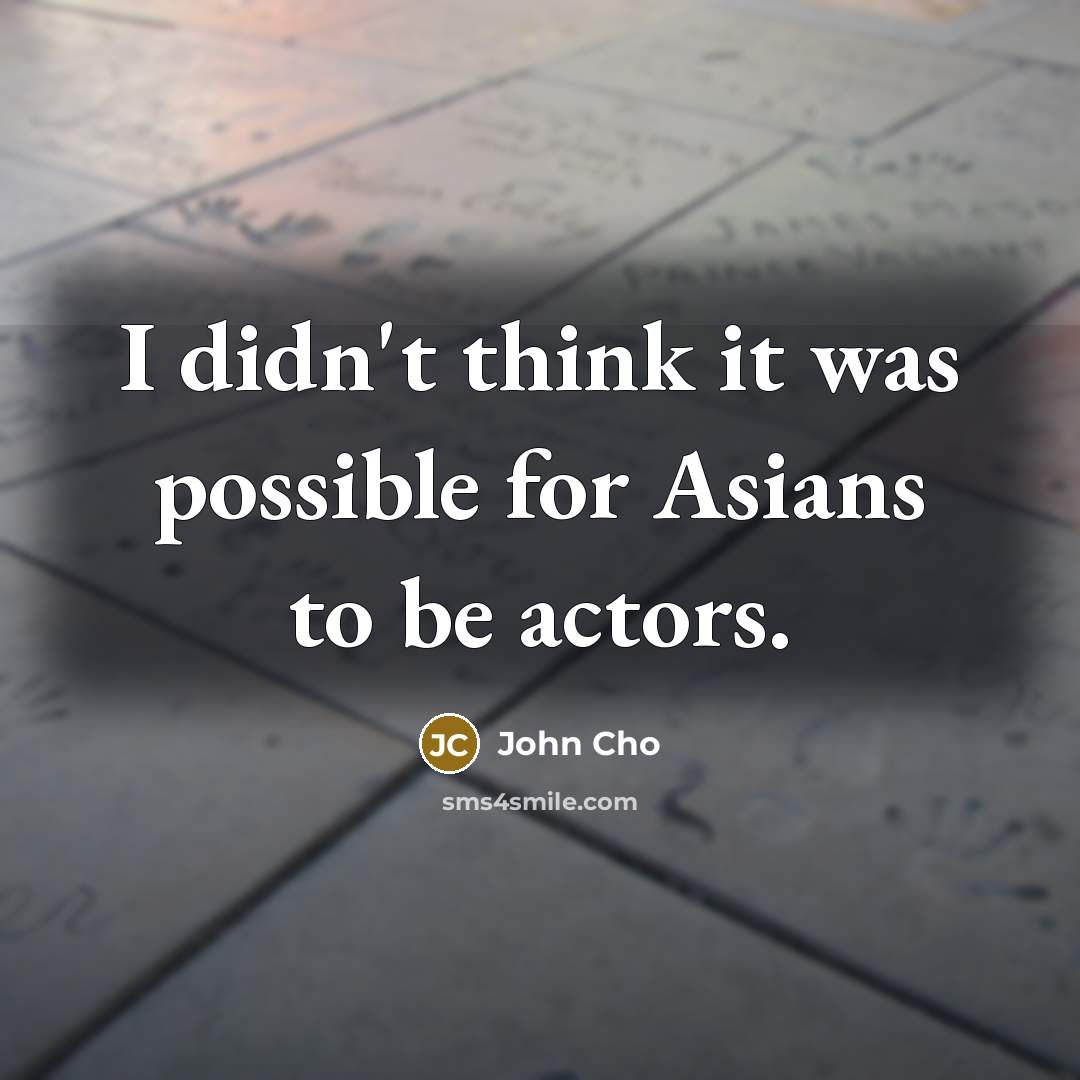 “I didn't think it was possible for Asians to be…” quote by John Cho