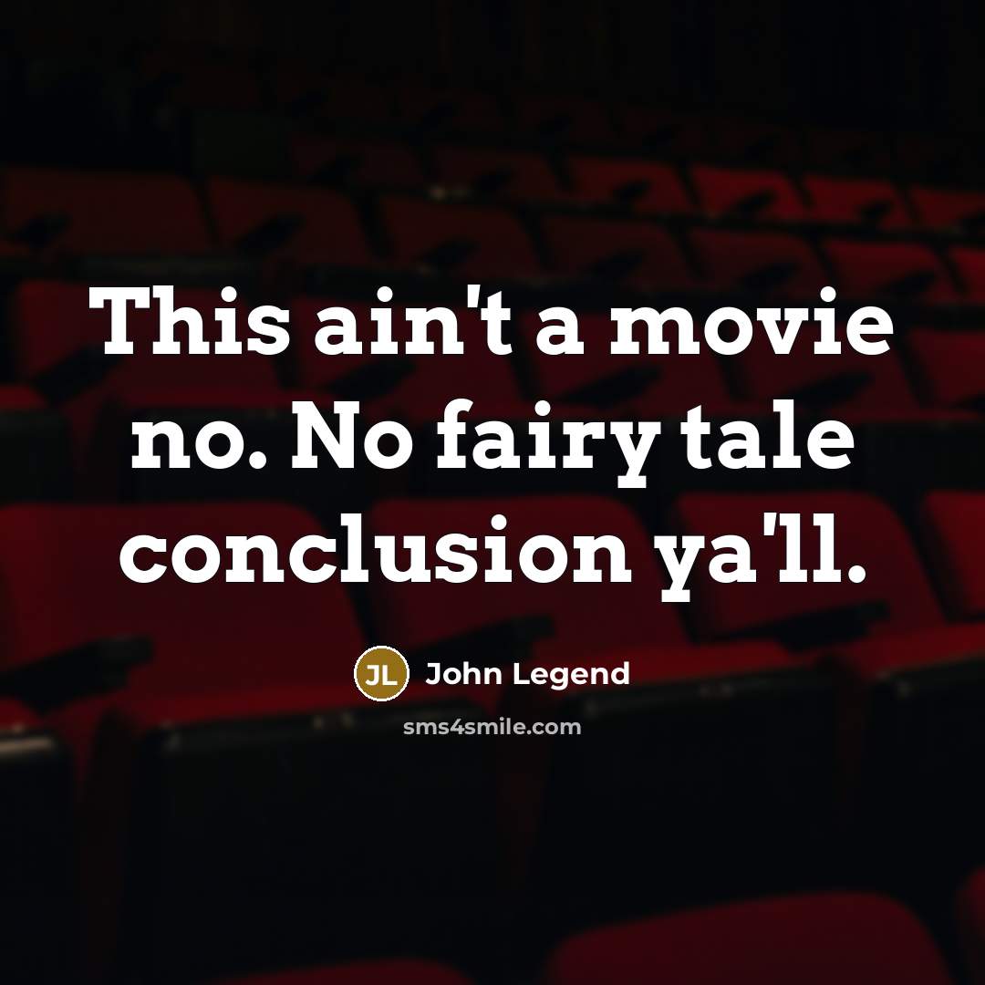 “This ain't a movie no. No fairy tale conclusion ya'll.” quote by John Legend