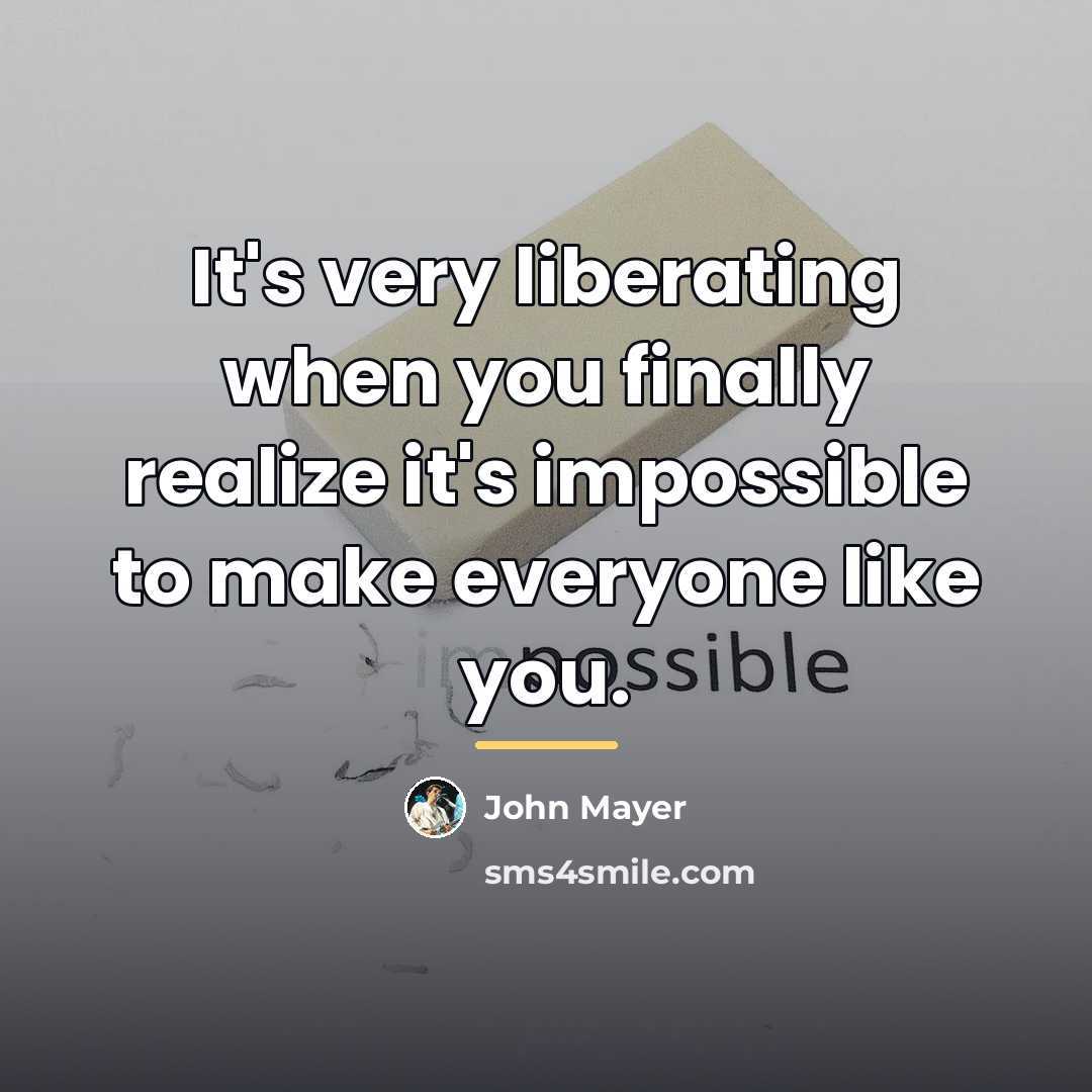 “It's very liberating when you finally realize it's impossible to…” quote by John Mayer