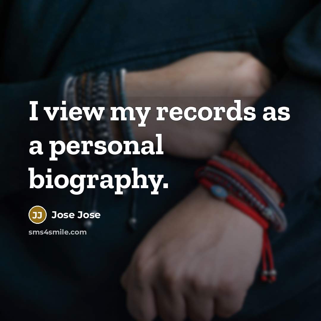 “I view my records as a personal biography.…” quote by Jose Jose