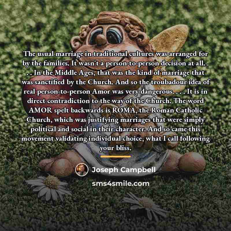“The usual marriage in traditional cultures was arranged for by…” quote by Joseph Campbell