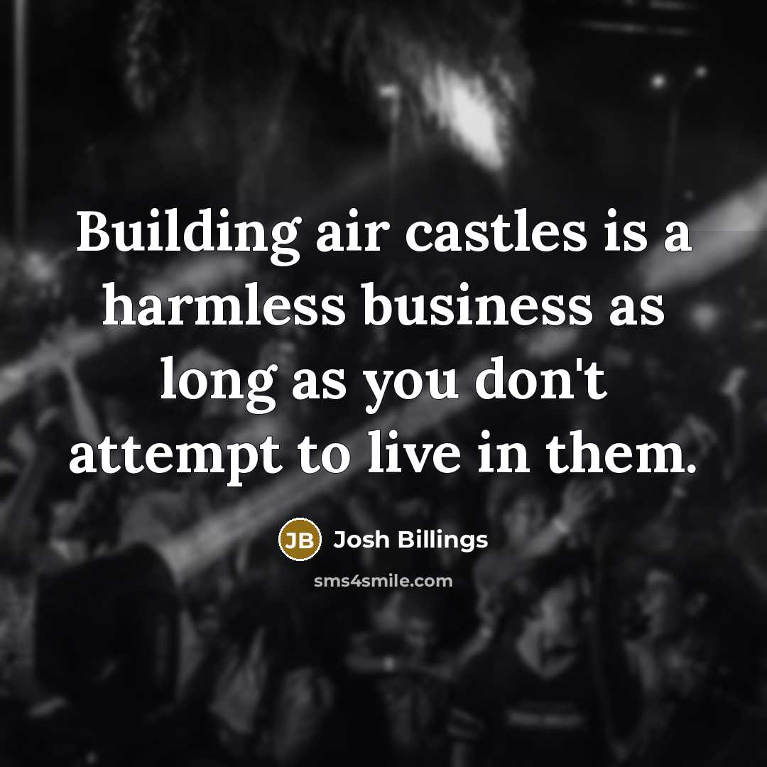 “Building air castles is a harmless business as long as…” quote by Josh Billings