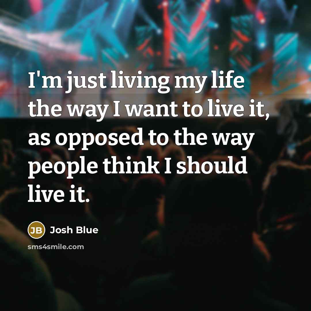 “I'm just living my life the way I want to live it, as opposed to the way people think I should live it.” quote by Josh Blue