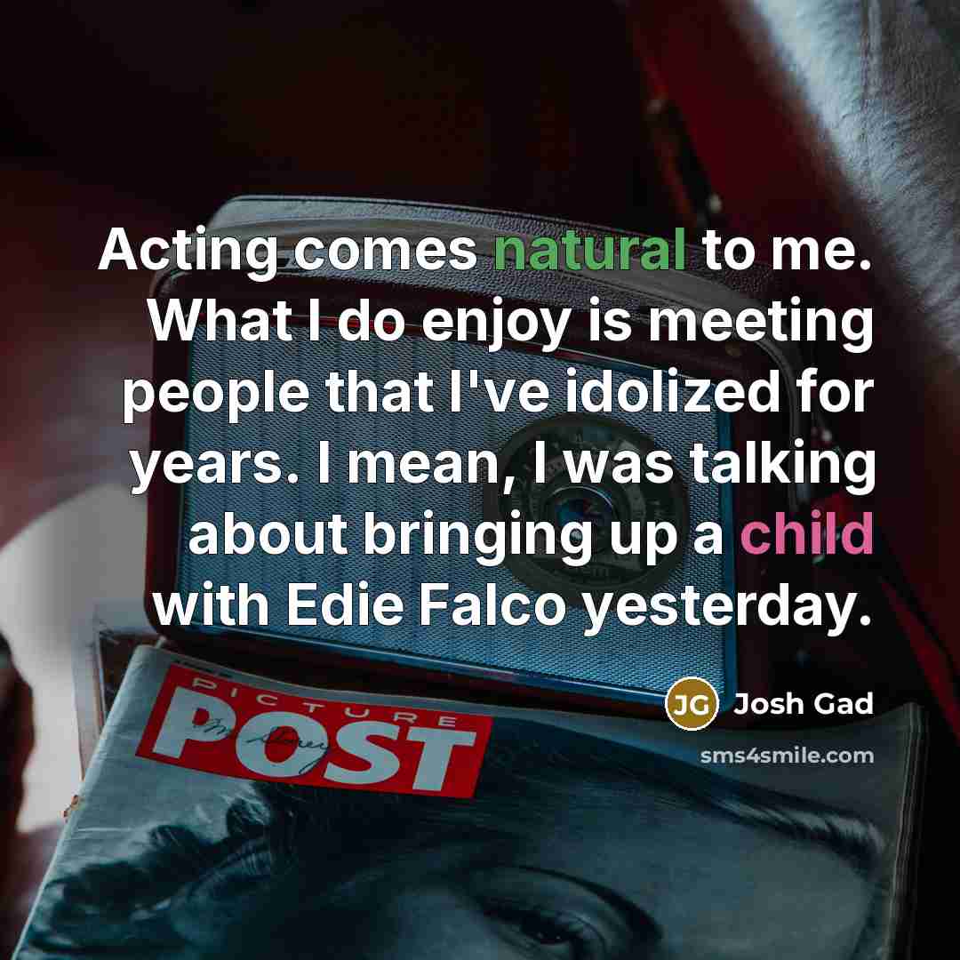 “Acting comes natural to me. What I do enjoy is…” quote by Josh Gad