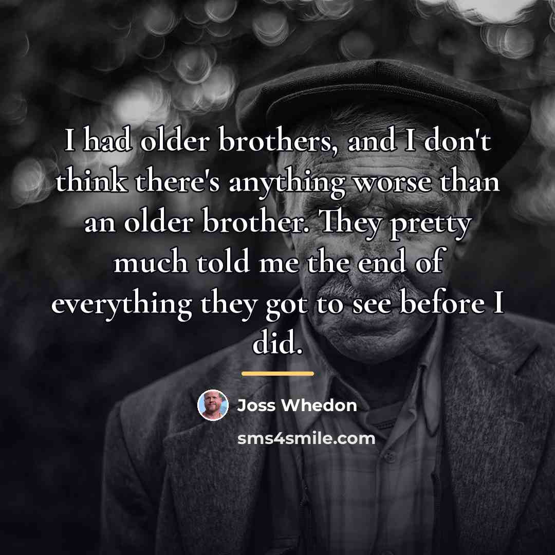 “I had older brothers, and I don't think there's anything…” quote by Joss Whedon