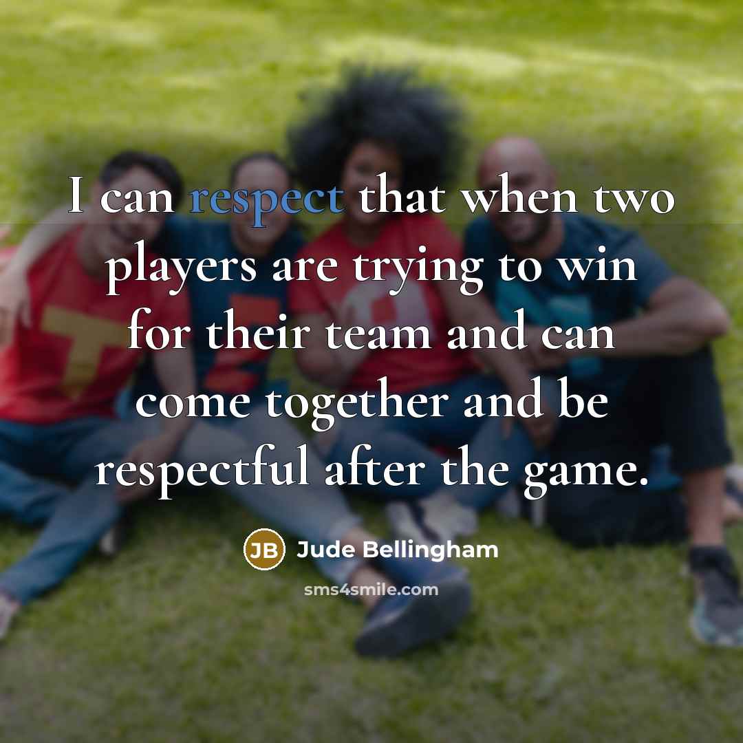 “I can respect that when two players are trying to…” quote by Jude Bellingham