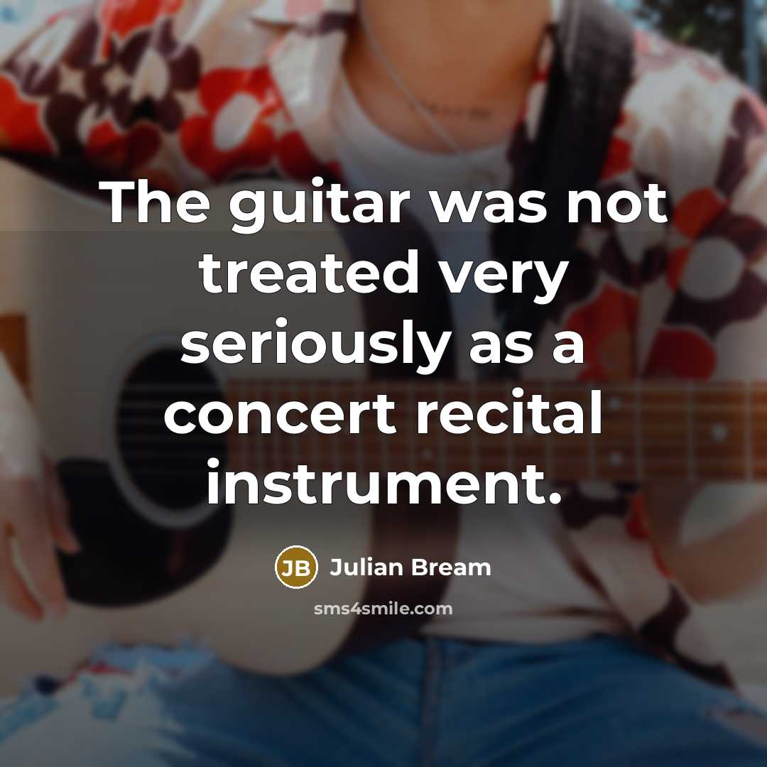 “The guitar was not treated very seriously as a concert…” quote by Julian Bream