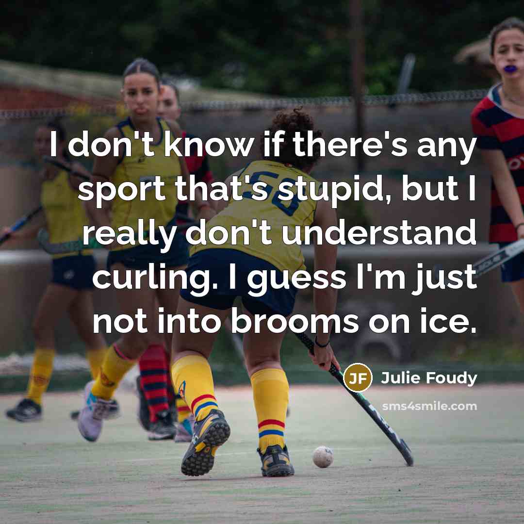 “I don't know if there's any sport that's stupid, but…” quote by Julie Foudy