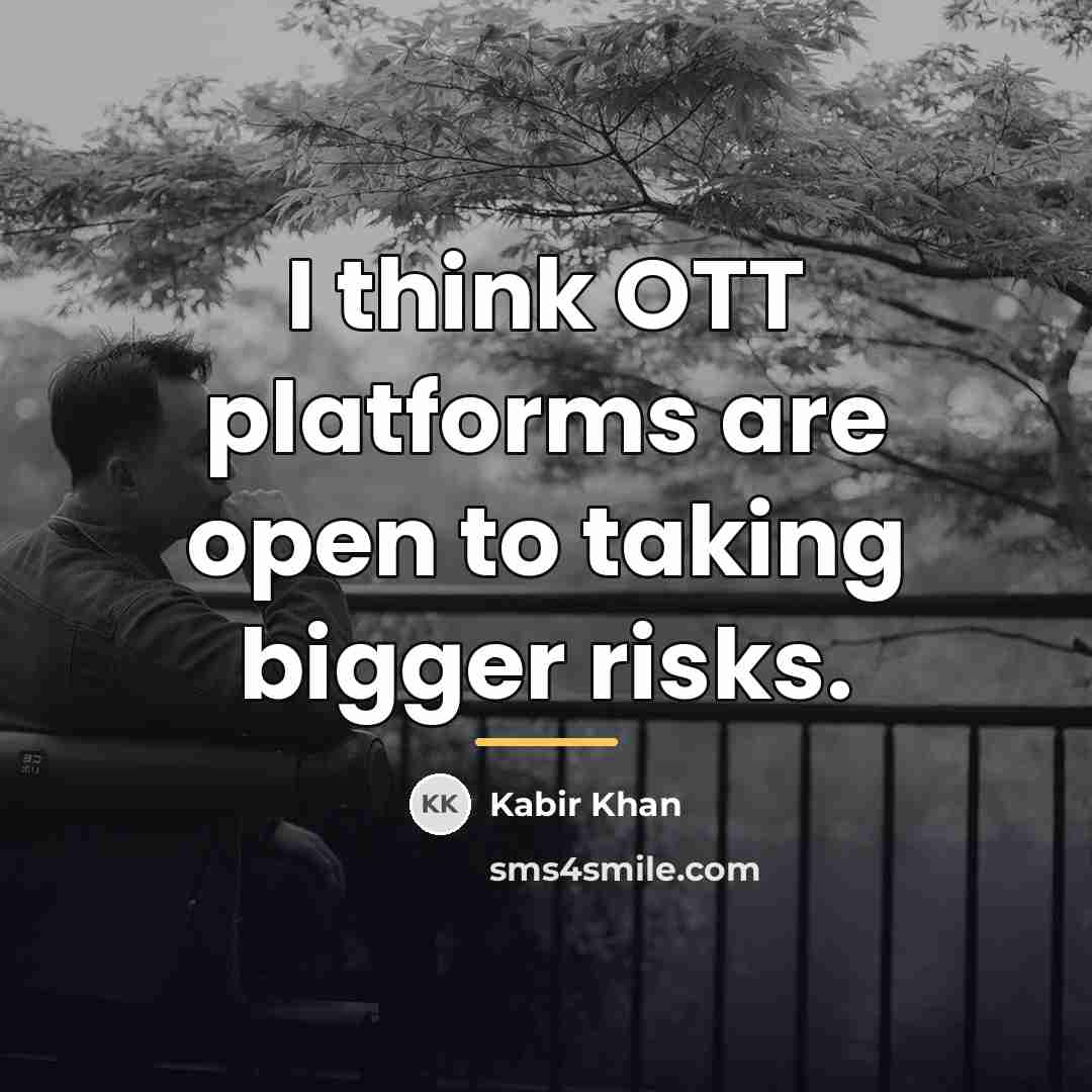 “I think OTT platforms are open to taking bigger risks.…” quote by Kabir Khan