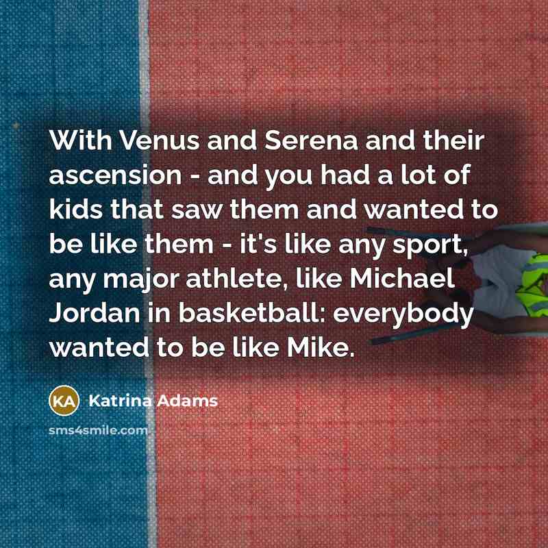 “With Venus and Serena and their ascension - and you…” quote by Katrina Adams