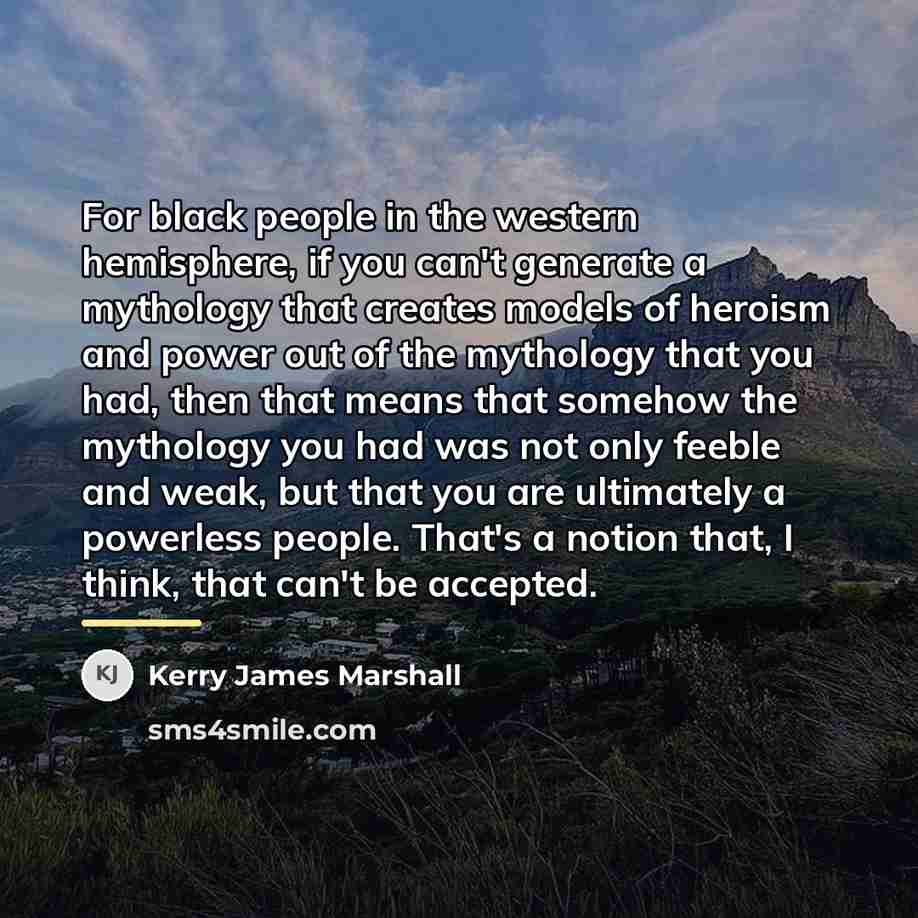 “For black people in the western hemisphere, if you can't…” quote by Kerry James Marshall