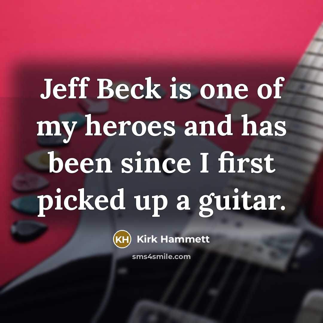 “Jeff Beck is one of my heroes and has been…” quote by Kirk Hammett
