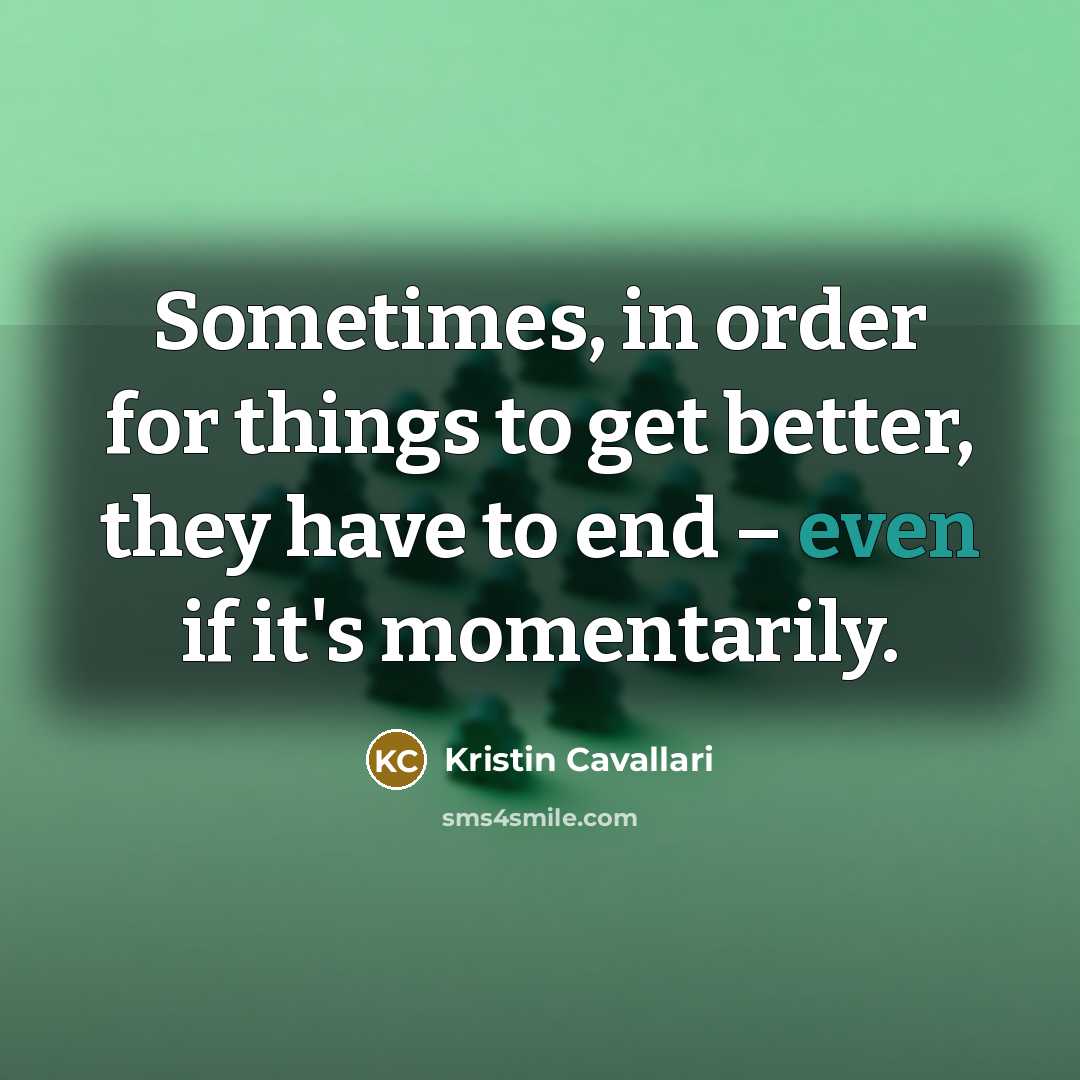 “Sometimes, in order for things to get better, they have…” quote by Kristin Cavallari
