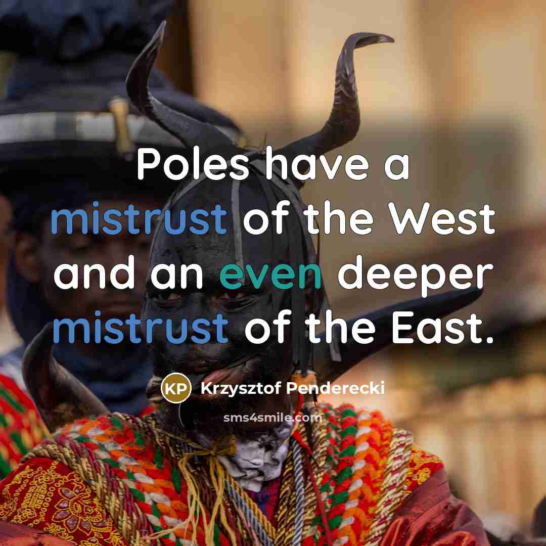 “Poles have a mistrust of the West and an even…” quote by Krzysztof Penderecki