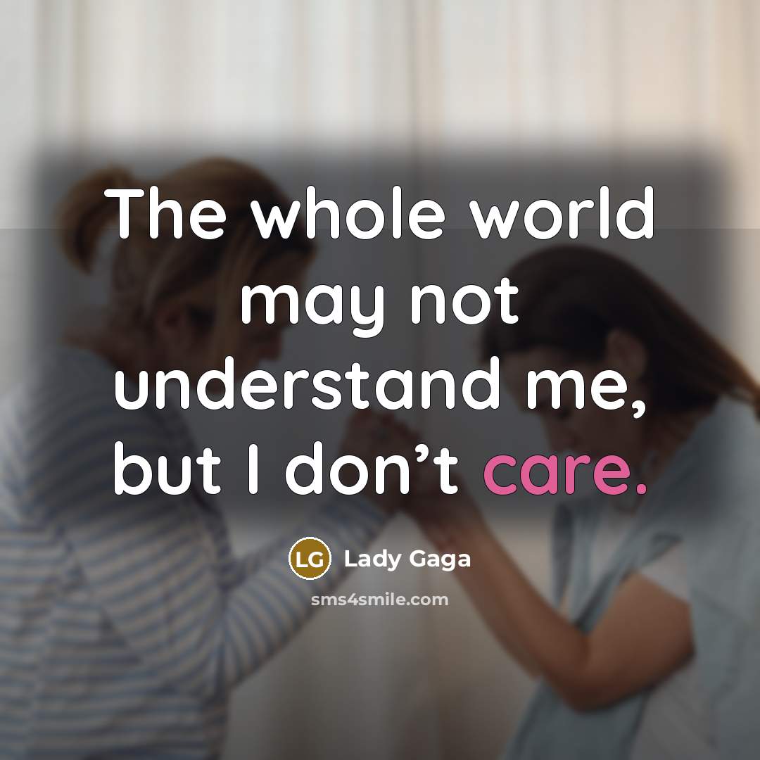 “The whole world may not understand me, but I don’t…” quote by Lady Gaga