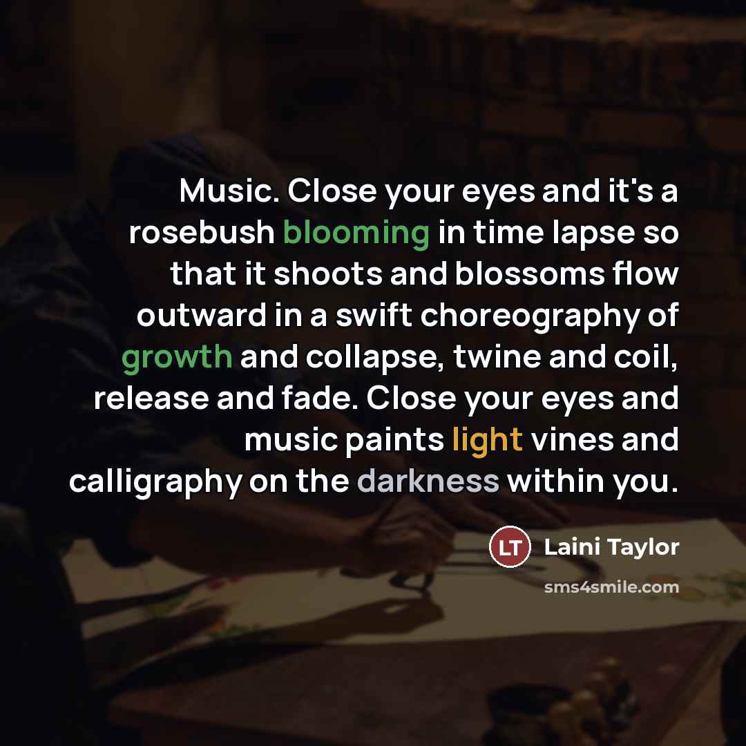 “Music. Close your eyes and it's a rosebush blooming in…” quote by Laini Taylor