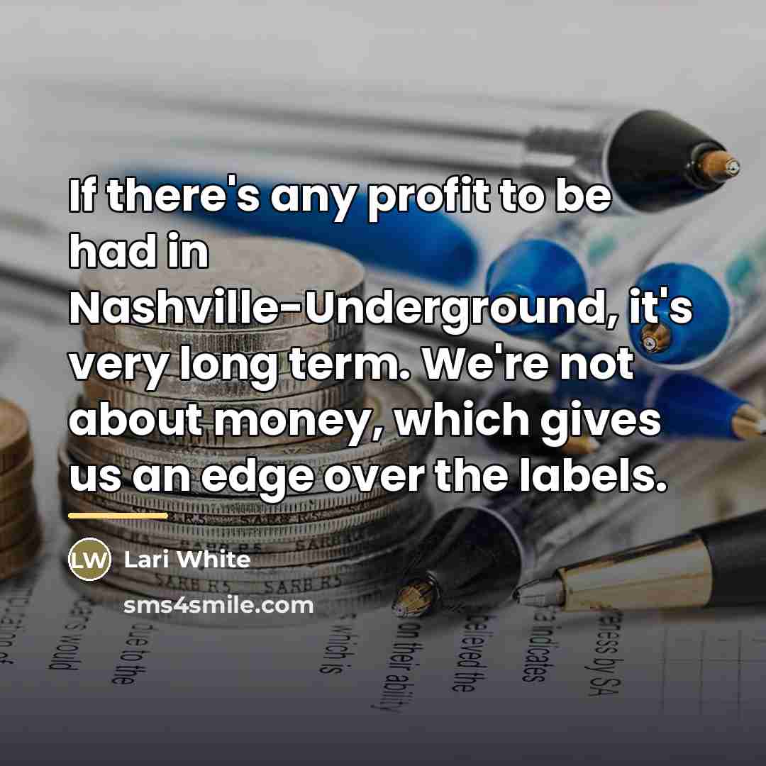 “If there's any profit to be had in Nashville-Underground, it's…” quote by Lari White