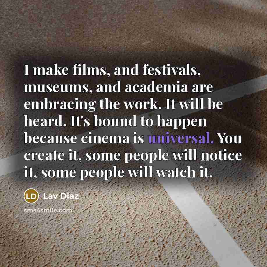 “I make films, and festivals, museums, and academia are embracing…” quote by Lav Diaz