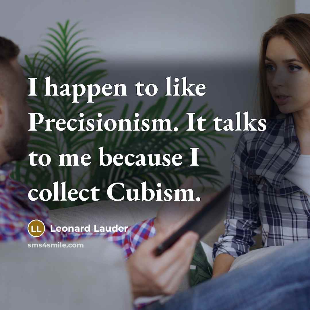“I happen to like Precisionism. It talks to me because…” quote by Leonard Lauder