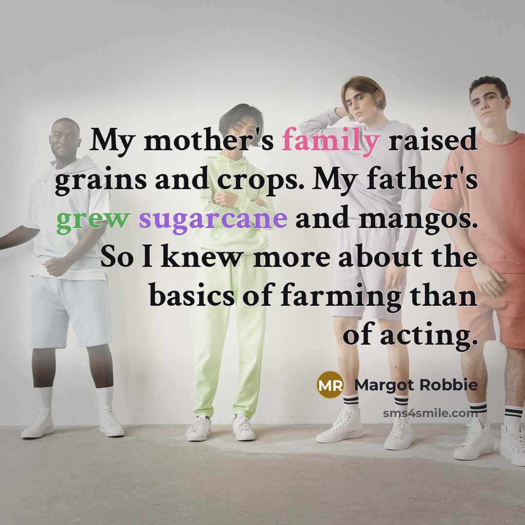 “My mother's family raised grains and crops. My father's grew…” quote by Margot Robbie