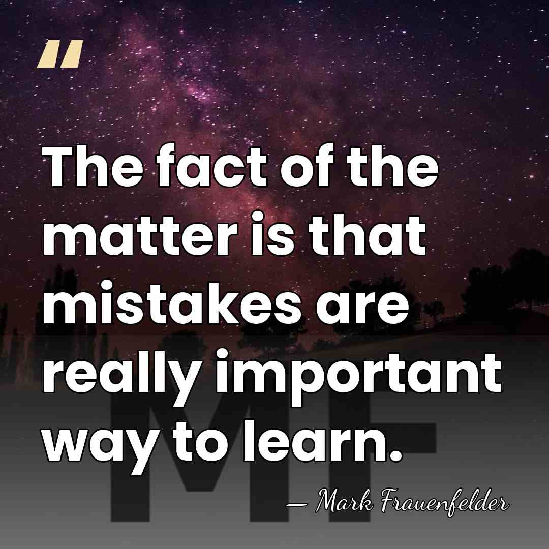 The fact of the matter is that mistakes are really important way&hellip; - Mark Frauenfelder