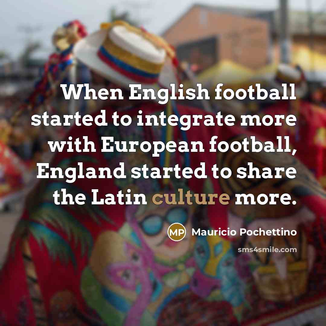 “When English football started to integrate more with European football,…” quote by Mauricio Pochettino