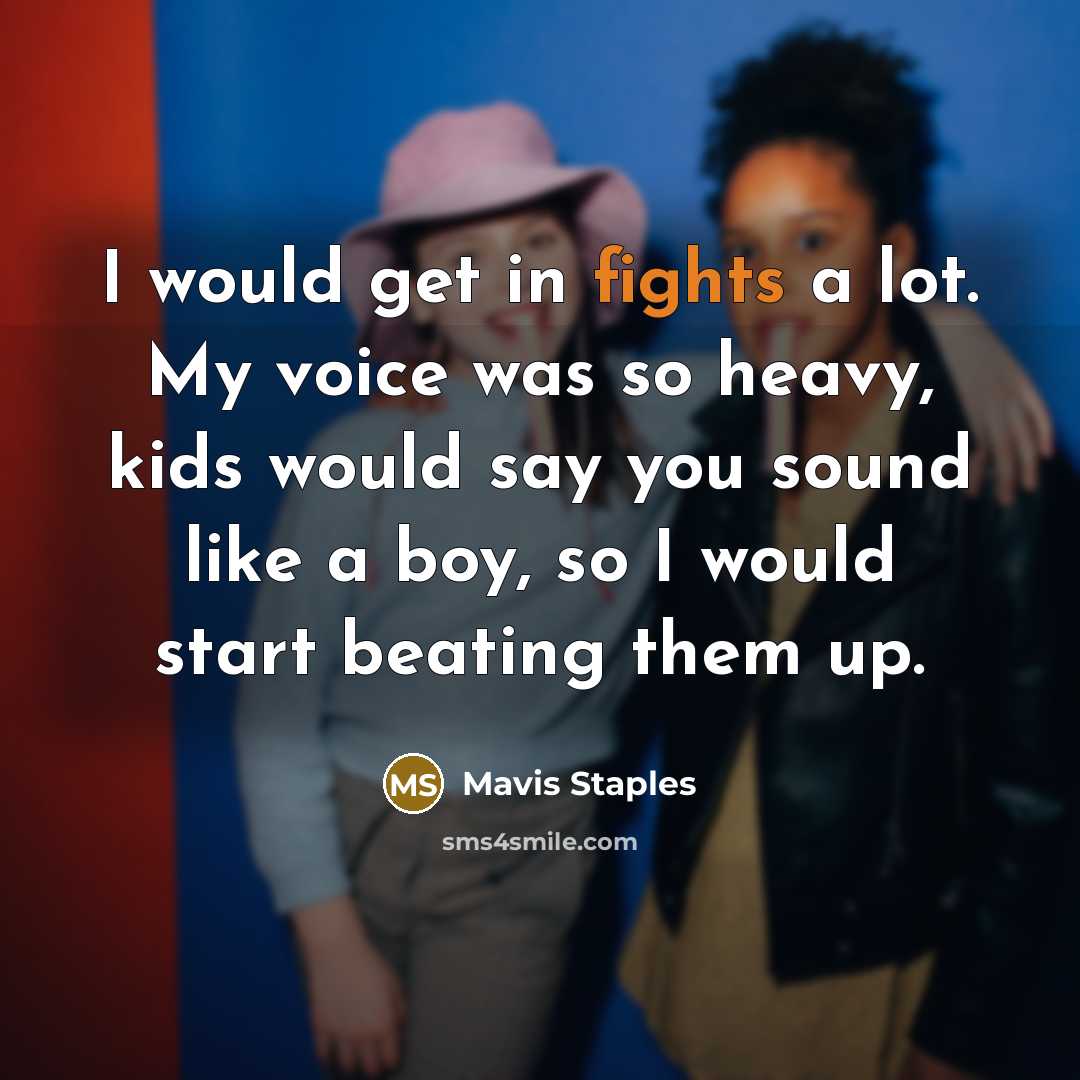 “I would get in fights a lot. My voice was…” quote by Mavis Staples