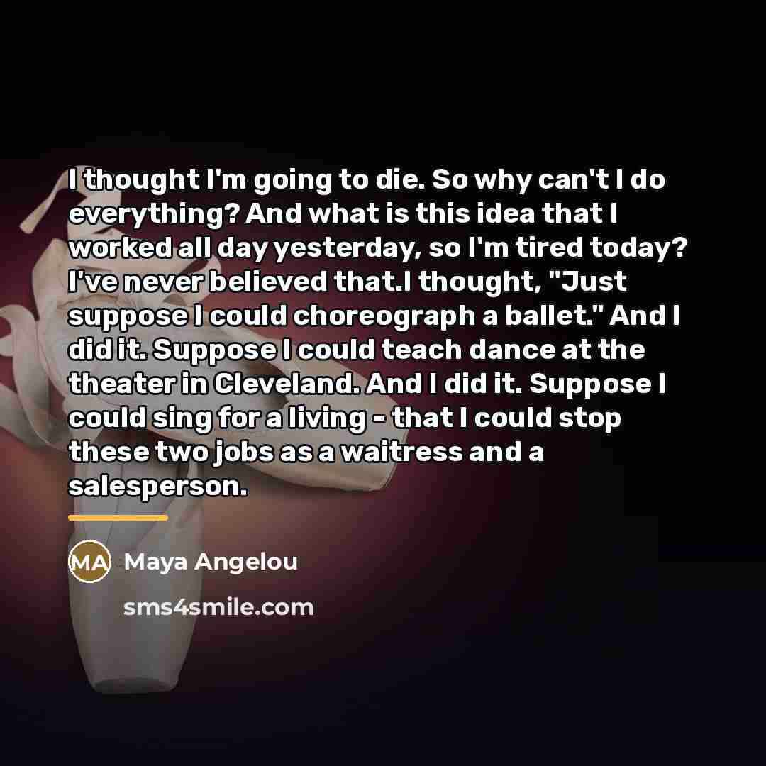 “I thought I'm going to die. So why can't I…” quote by Maya Angelou