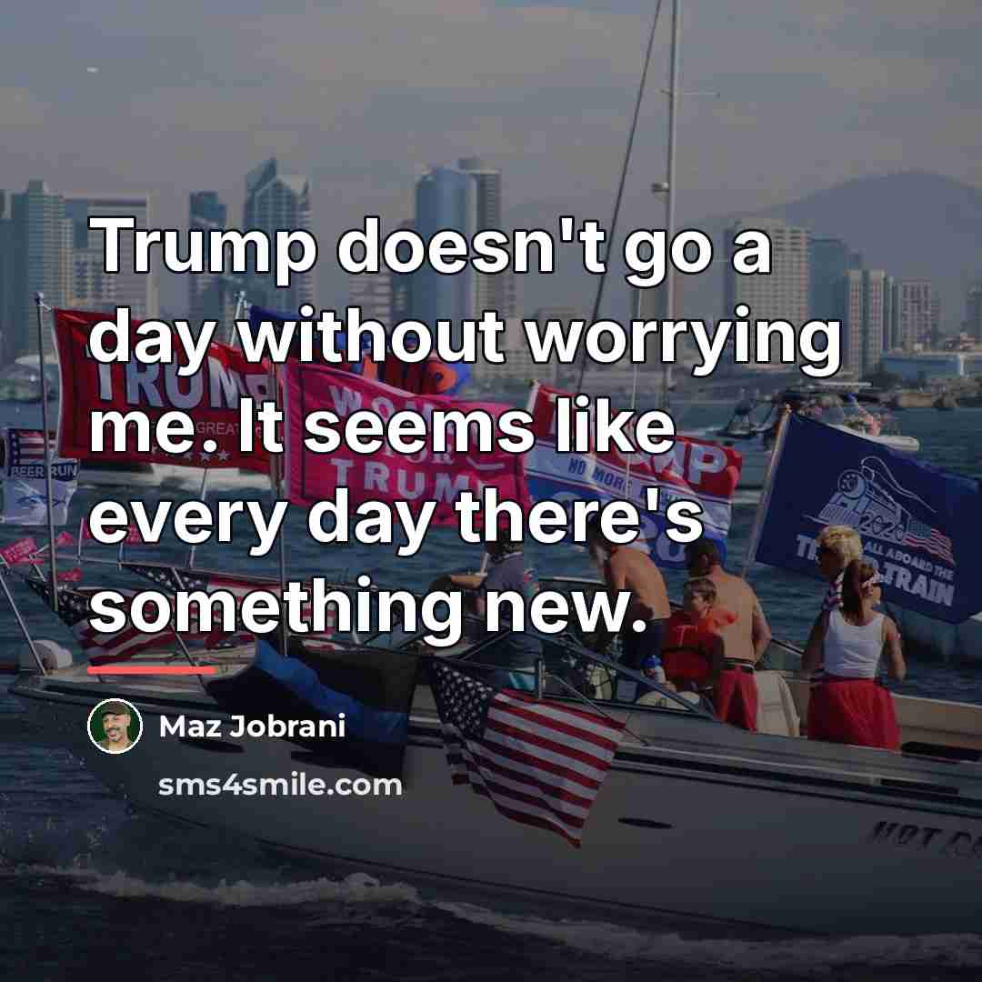 “Trump doesn't go a day without worrying me. It seems…” quote by Maz Jobrani