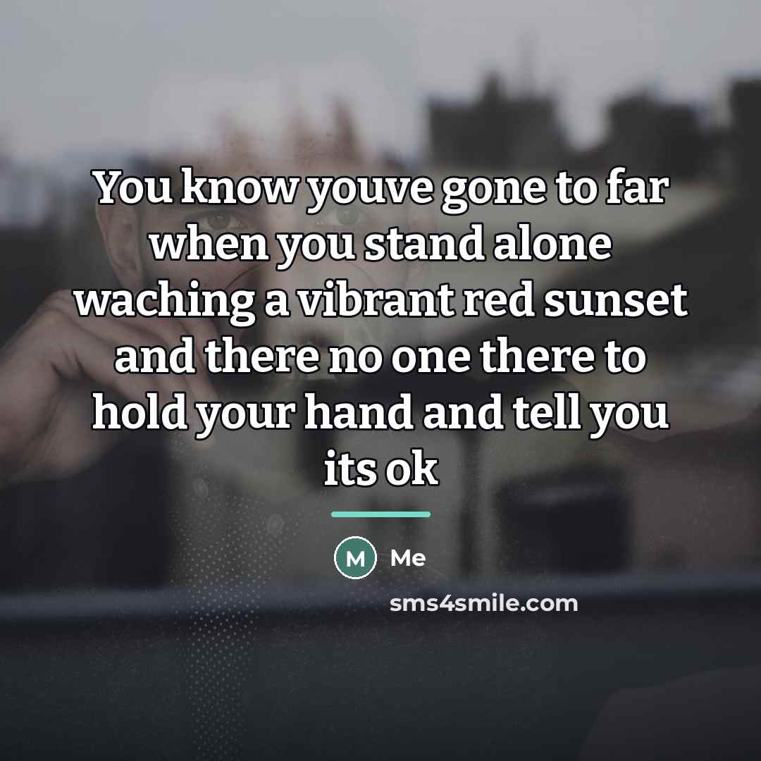 “You know youve gone to far when you stand alone…” quote by Me