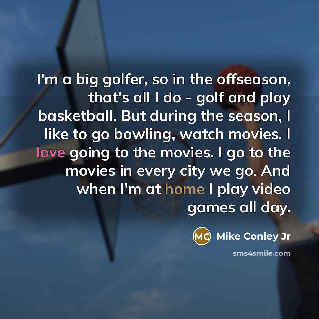 “I'm a big golfer, so in the offseason, that's all…” quote by Mike Conley Jr