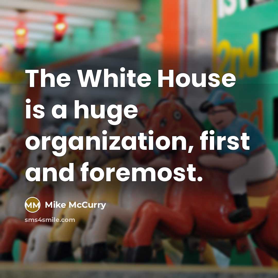 “The White House is a huge organization, first and foremost.…” quote by Mike McCurry