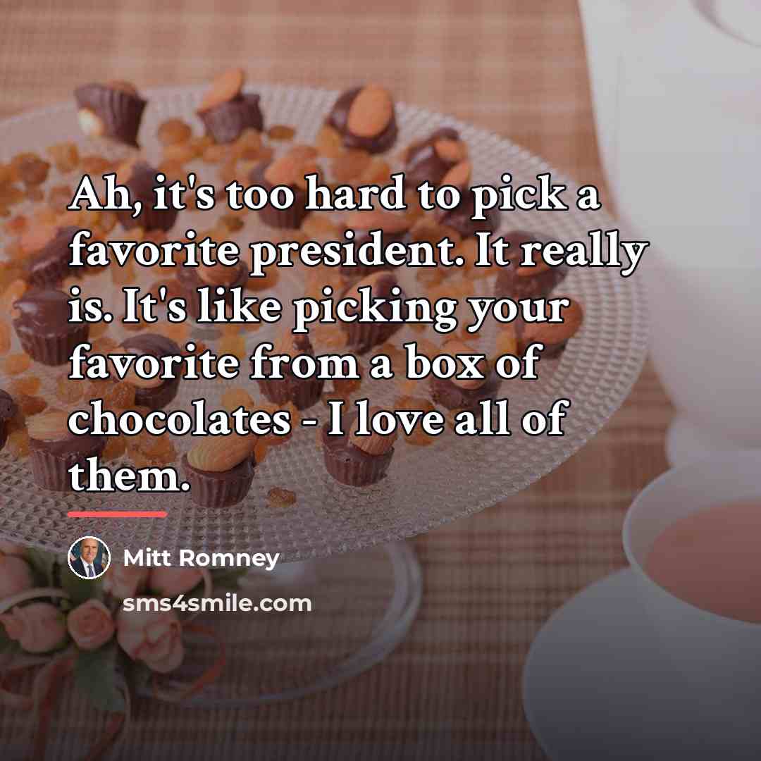 “Ah, it's too hard to pick a favorite president. It…” quote by Mitt Romney