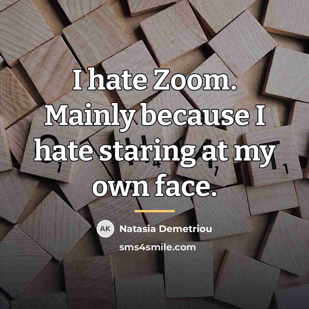 “I hate Zoom. Mainly because I hate staring at my…” quote by Natasia Demetriou