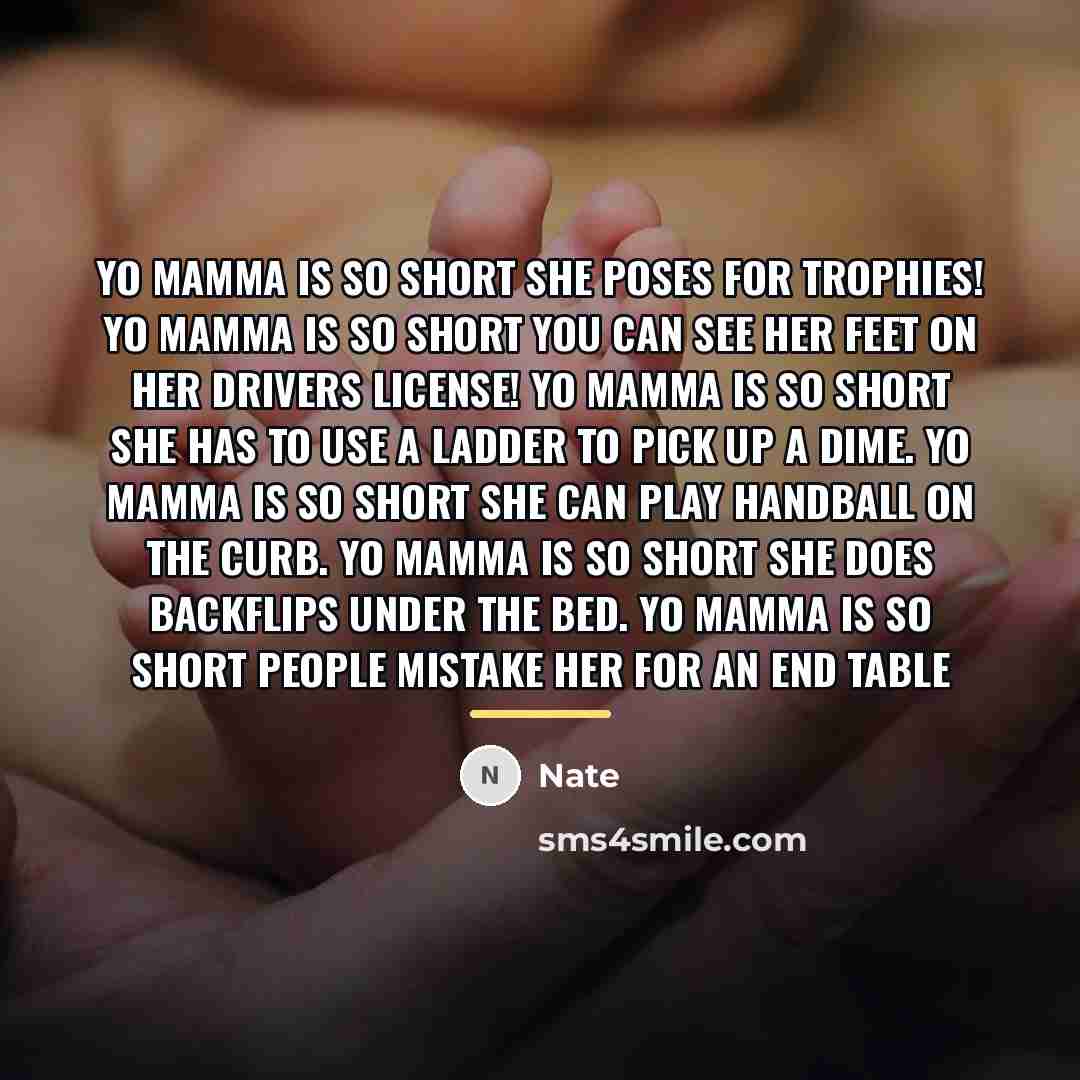 “Yo mamma is so short she poses for trophies! Yo…” quote by Nate