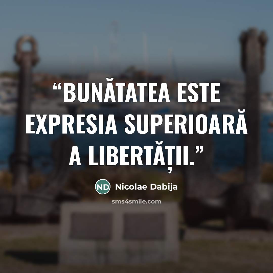 “Bunătatea este expresia superioară a libertății.” quote by Nicolae Dabija